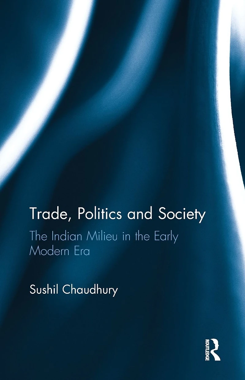 Trade, Politics and Society: the Indian Milieu Early Modern Era