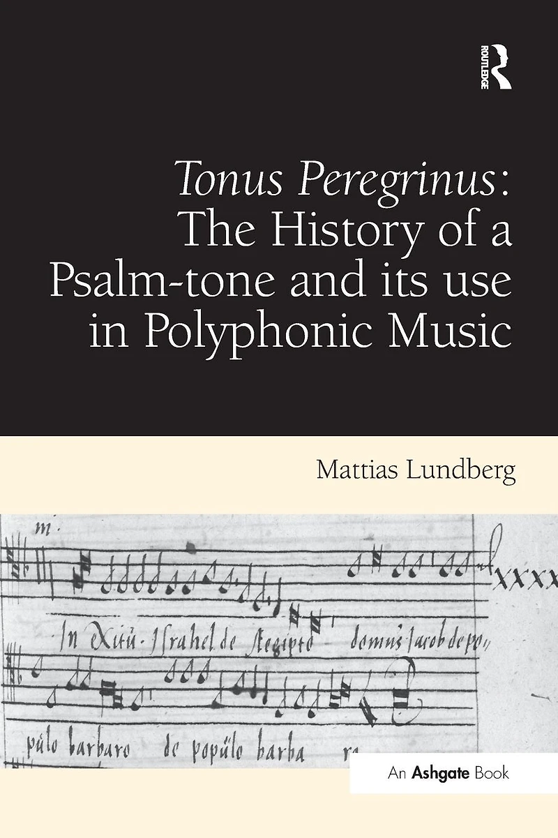 Tonus Peregrinus: The History of a Psalm-tone and its use Polyphonic Music