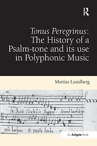 Tonus Peregrinus: The History of a Psalm-tone and its use Polyphonic Music