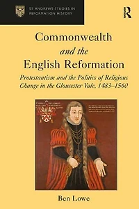 Commonwealth and the English Reformation: Protestantism Politics of Religious Change Gloucester Vale, 1483?1560