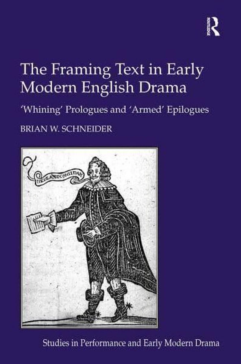 The Framing Text Early Modern English Drama: 'Whining' Prologues and 'Armed' Epilogues