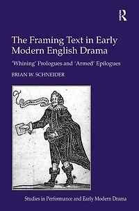 The Framing Text Early Modern English Drama: 'Whining' Prologues and 'Armed' Epilogues