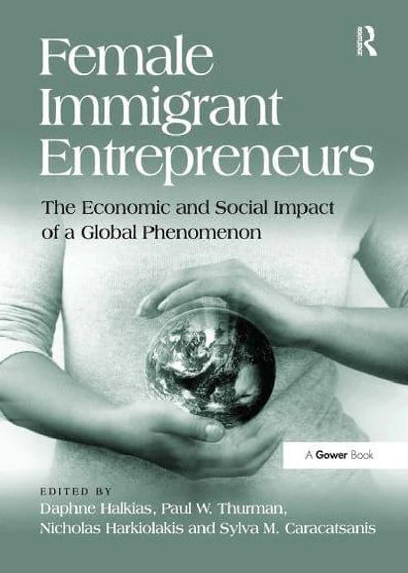 Female Immigrant Entrepreneurs: The Economic and Social Impact of a Global Phenomenon