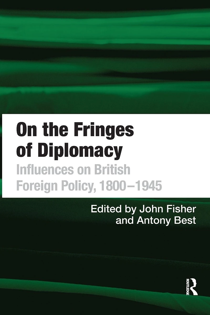 on the Fringes of Diplomacy: Influences British Foreign Policy, 1800?1945