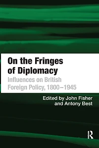 on the Fringes of Diplomacy: Influences British Foreign Policy, 1800?1945