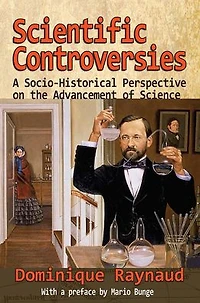 Scientific Controversies: A Socio-Historical Perspective on the Advancement of Science