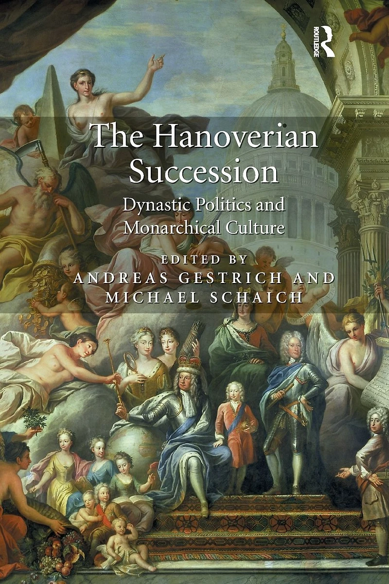 The Hanoverian Succession: Dynastic Politics and Monarchical Culture