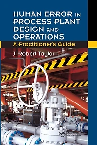 Human Error Process Plant Design and Operations: A Practitioner's Guide