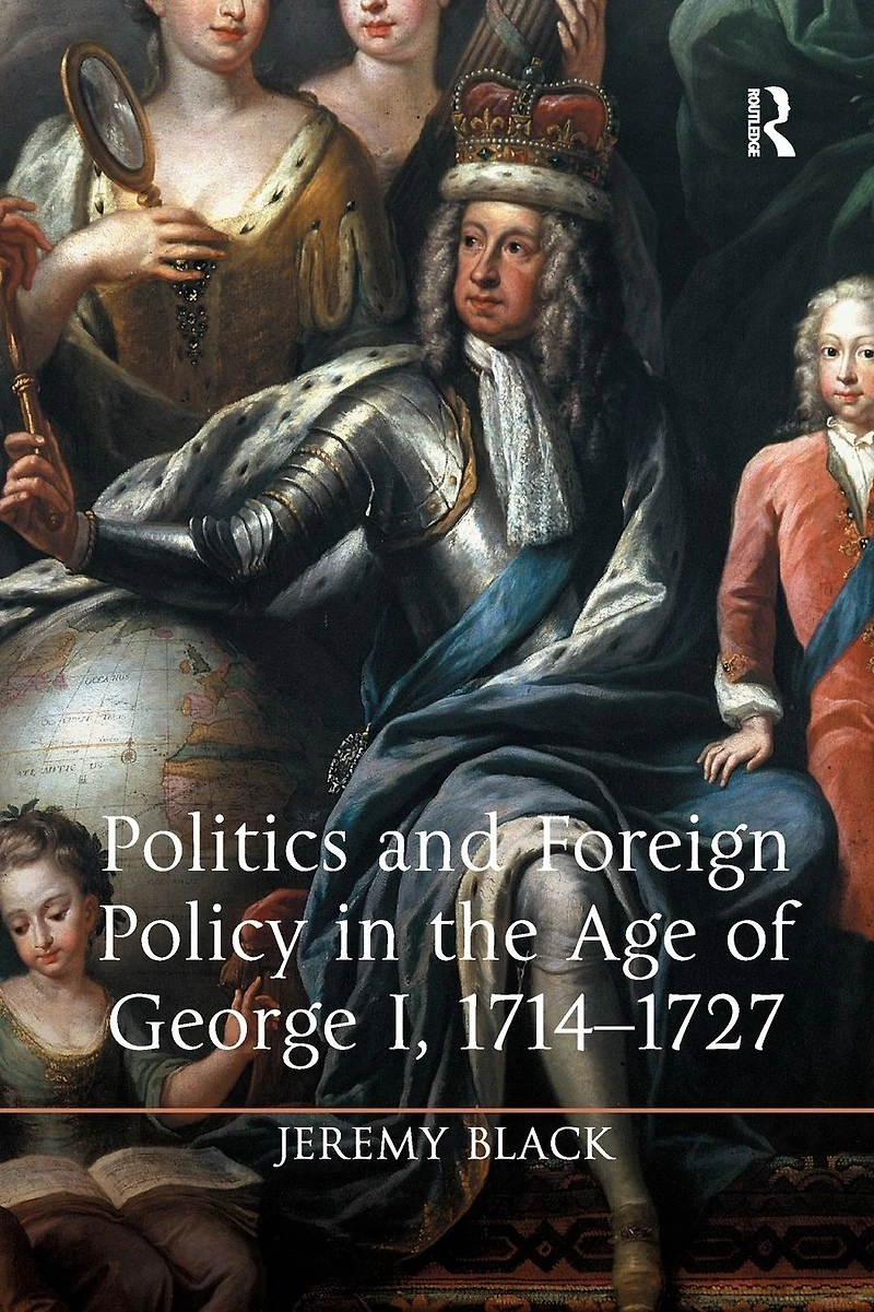 Politics and Foreign Policy the Age of George I, 1714-1727