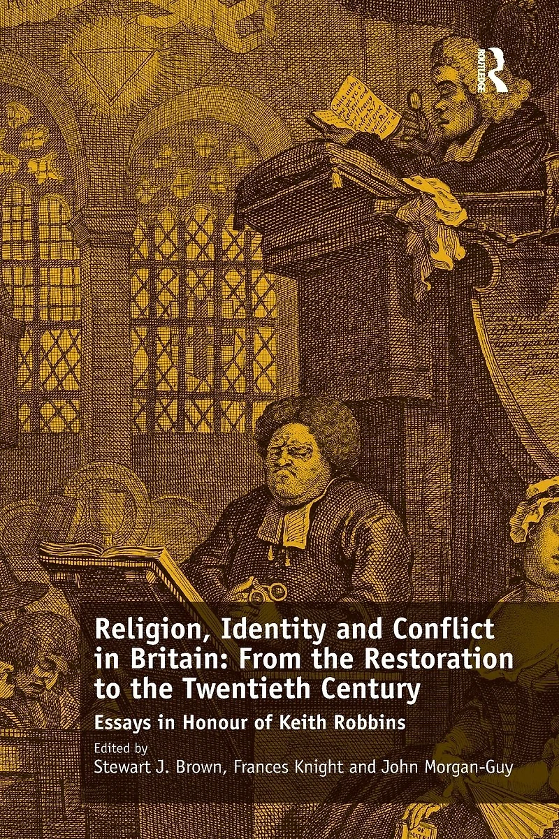 Religion, Identity and Conflict Britain: From the Restoration to Twentieth Century: Essays Honour of Keith Robbins