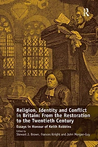 Religion, Identity and Conflict Britain: From the Restoration to Twentieth Century: Essays Honour of Keith Robbins