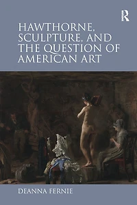 Hawthorne, Sculpture, and the Question of American Art