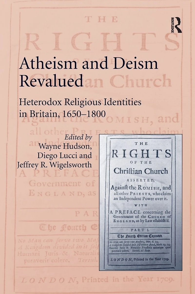 Atheism and Deism Revalued: Heterodox Religious Identities Britain, 1650-1800