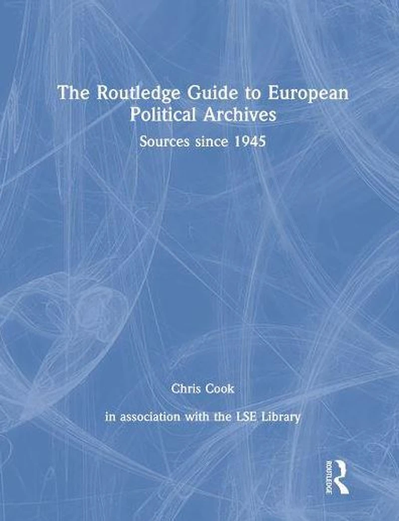 The Routledge Guide to European Political Archives: Sources since 1945