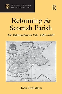 Reforming The Scottish Parish: Reformation Fife, 1560-1640