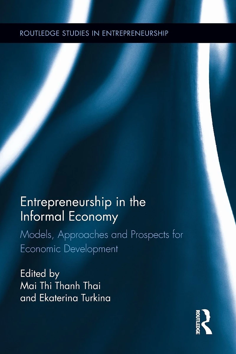 Entrepreneurship the Informal Economy: Models, Approaches and Prospects for Economic Development