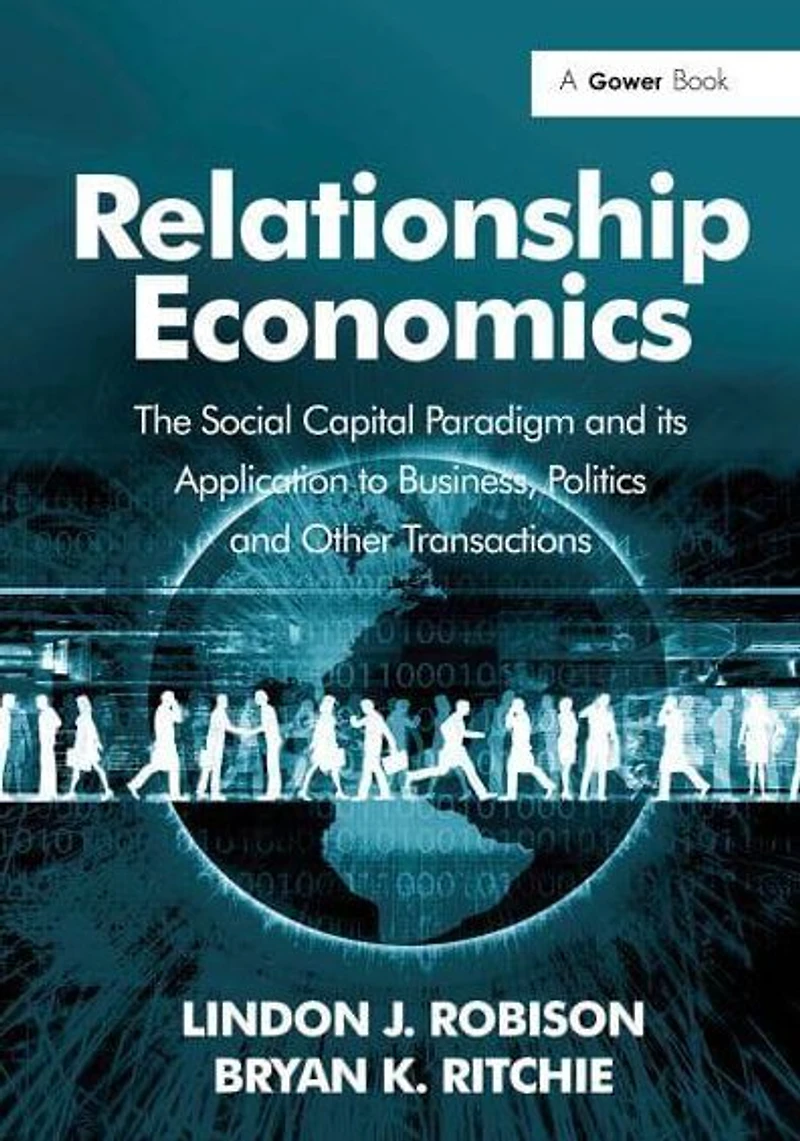 Relationship Economics: The Social Capital Paradigm and its Application to Business, Politics and Other Transactions