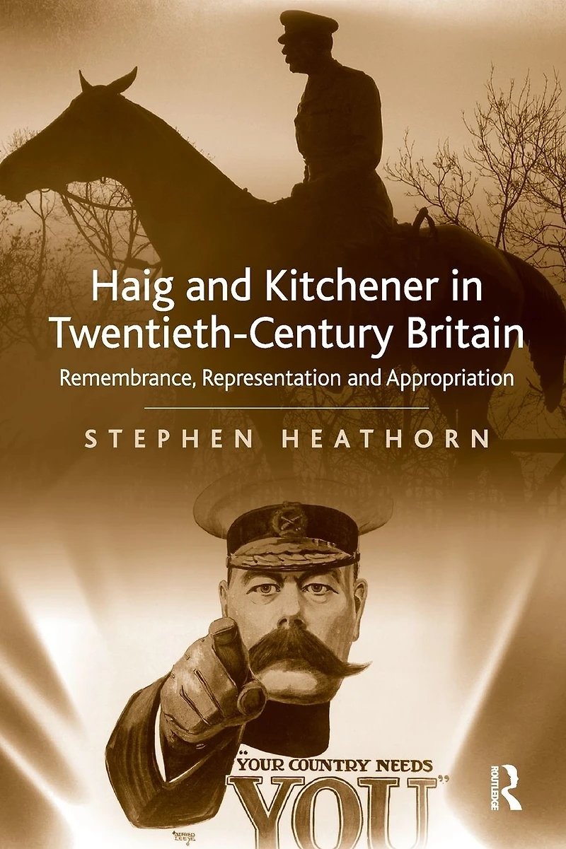 Haig and Kitchener Twentieth-Century Britain: Remembrance, Representation Appropriation