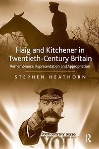 Haig and Kitchener Twentieth-Century Britain: Remembrance, Representation Appropriation
