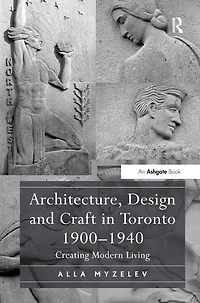 Architecture, Design and Craft Toronto 1900-1940: Creating Modern Living