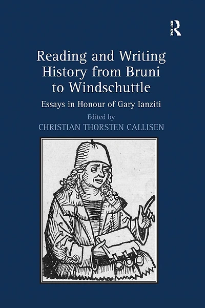 Reading and Writing History from Bruni to Windschuttle: Essays in Honour of Gary Ianziti