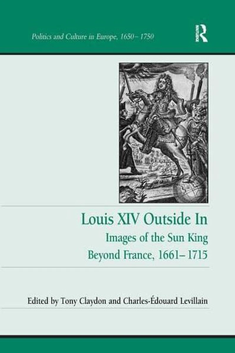 Louis XIV Outside In: Images of the Sun King Beyond France, 1661-1715