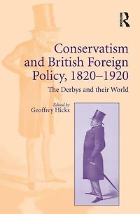 Conservatism and British Foreign Policy, 1820-1920: The Derbys their World