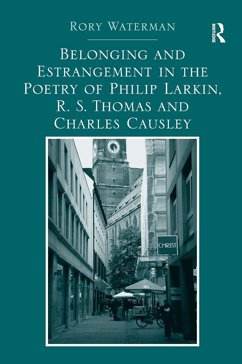 Belonging and Estrangement the Poetry of Philip Larkin, R.S. Thomas Charles Causley