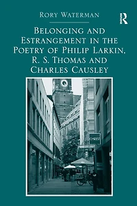 Belonging and Estrangement the Poetry of Philip Larkin, R.S. Thomas Charles Causley