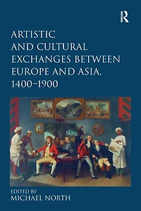 Artistic and Cultural Exchanges between Europe Asia, 1400-1900: Rethinking Markets, Workshops Collections