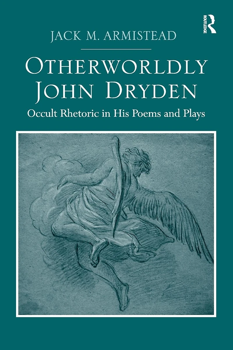 Otherworldly John Dryden: Occult Rhetoric His Poems and Plays