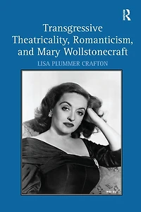 Transgressive Theatricality, Romanticism, and Mary Wollstonecraft