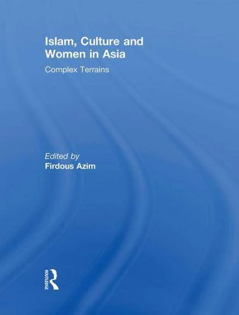 Islam, Culture and Women Asia: Complex Terrains