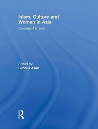 Islam, Culture and Women Asia: Complex Terrains