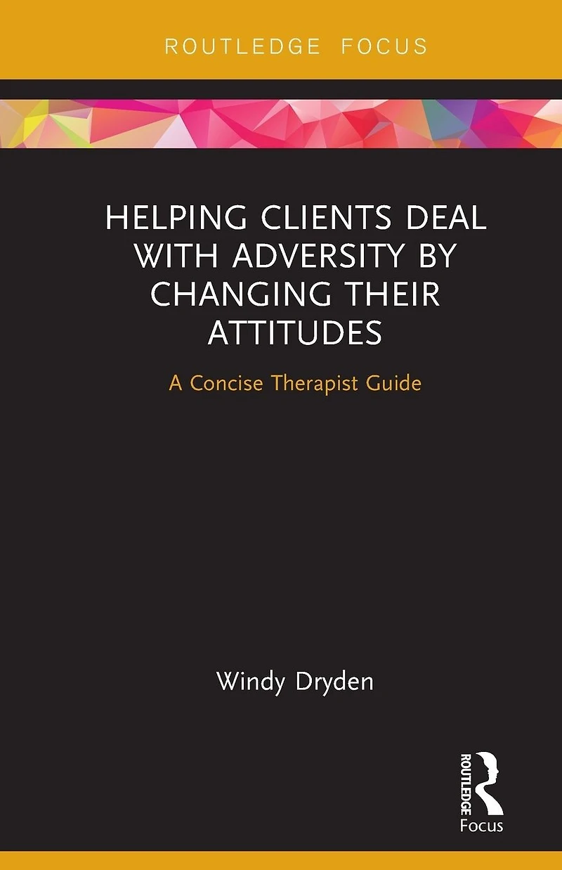 Helping Clients Deal with Adversity by Changing their Attitudes: A Concise Therapist Guide