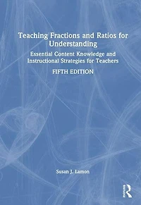 Teaching Fractions and Ratios for Understanding: Essential Content Knowledge Instructional Strategies Teachers