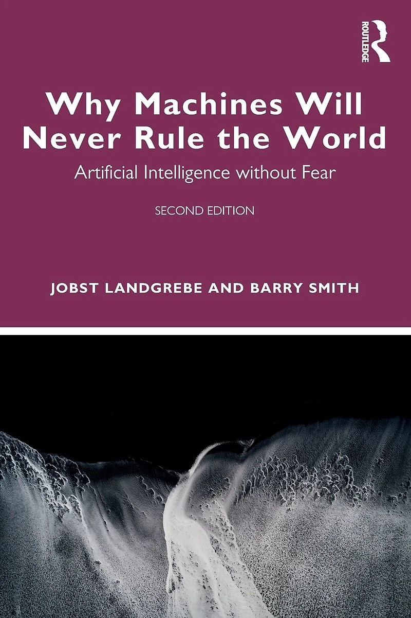 Why Machines Will Never Rule the World: Artificial Intelligence without Fear