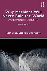 Why Machines Will Never Rule the World: Artificial Intelligence without Fear