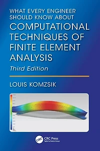 What Every Engineer Should Know About Computational Techniques of Finite Element Analysis