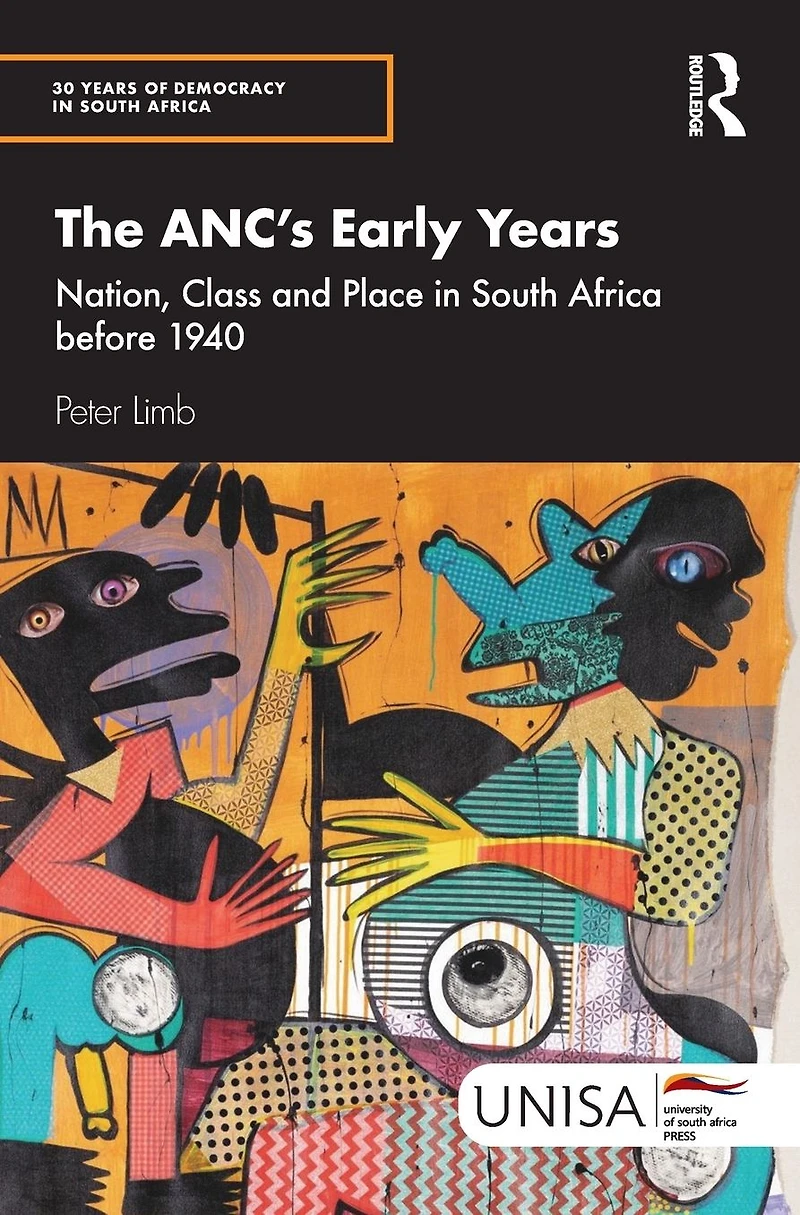 The ANC's Early Years: Nation, Class and Place South Africa before 1940