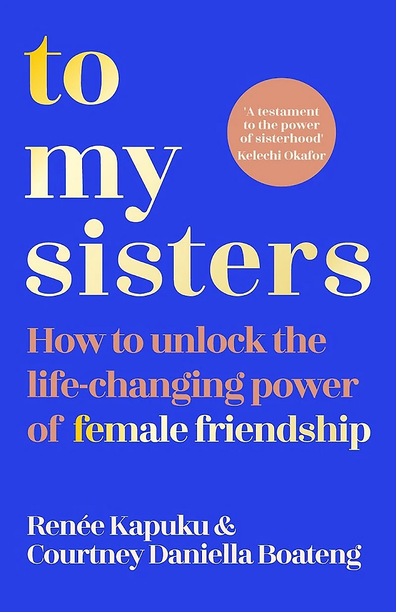 to My Sisters: How Unlock the Life-Changing Power of Female Friendship