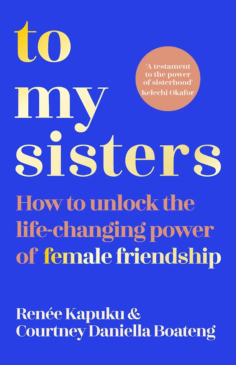 to My Sisters: How Unlock the Life-Changing Power of Female Friendship