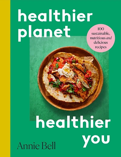Healthy Planet, You: 100 Sustainable, Delicious and Nutritious Recipes