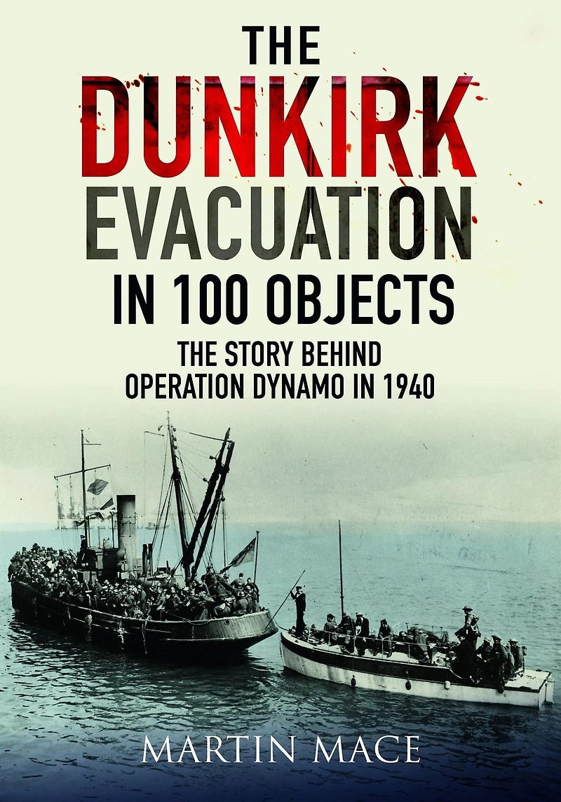 The Dunkirk Evacuation 100 Objects: Story Behind Operation Dynamo 1940