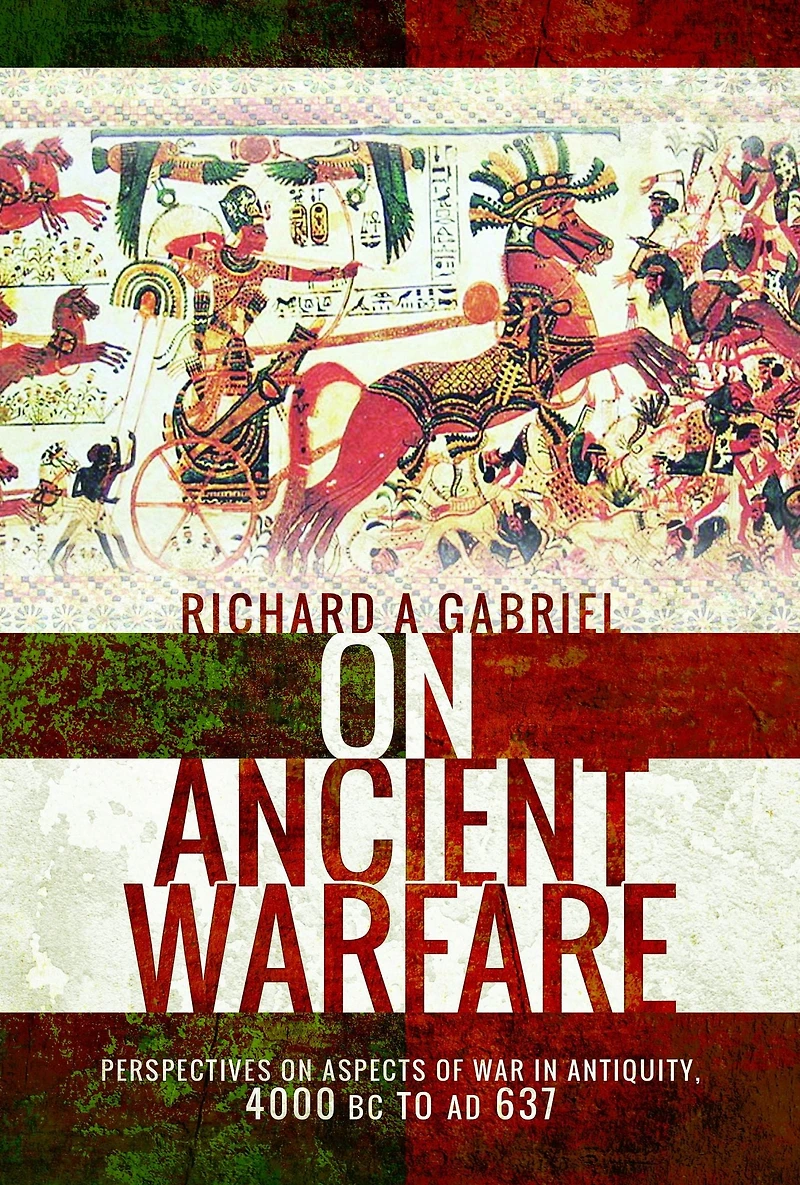 on Ancient Warfare: Perspectives Aspects of War Antiquity 4000 BC to AD 637