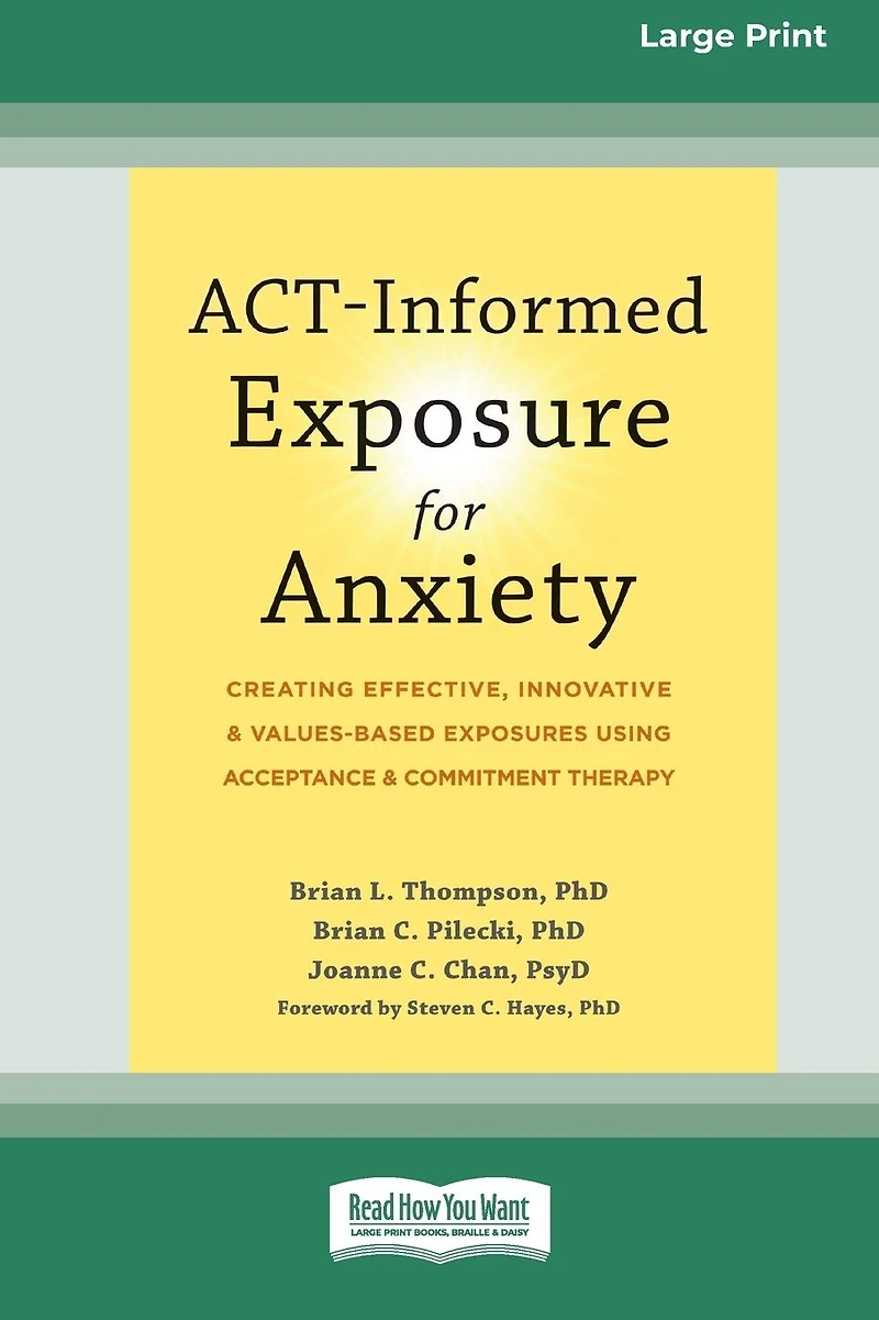 ACT-Informed Exposure for Anxiety: Creating Effective, Innovative, and Values-Based Exposures Using Acceptance Commitment Therapy