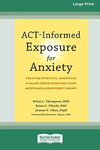 ACT-Informed Exposure for Anxiety: Creating Effective, Innovative, and Values-Based Exposures Using Acceptance Commitment Therapy