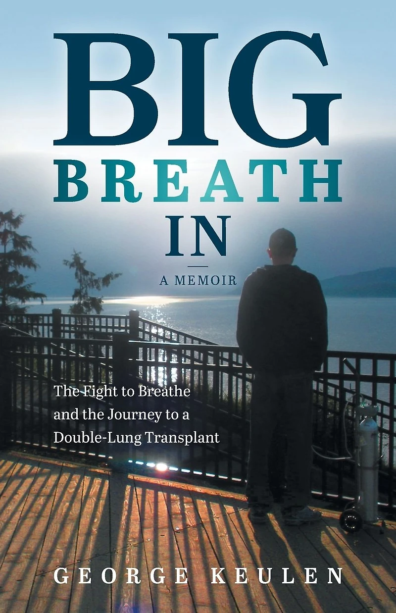 Big Breath In: the Fight to Breathe and Journey a Double-Lung Transplant