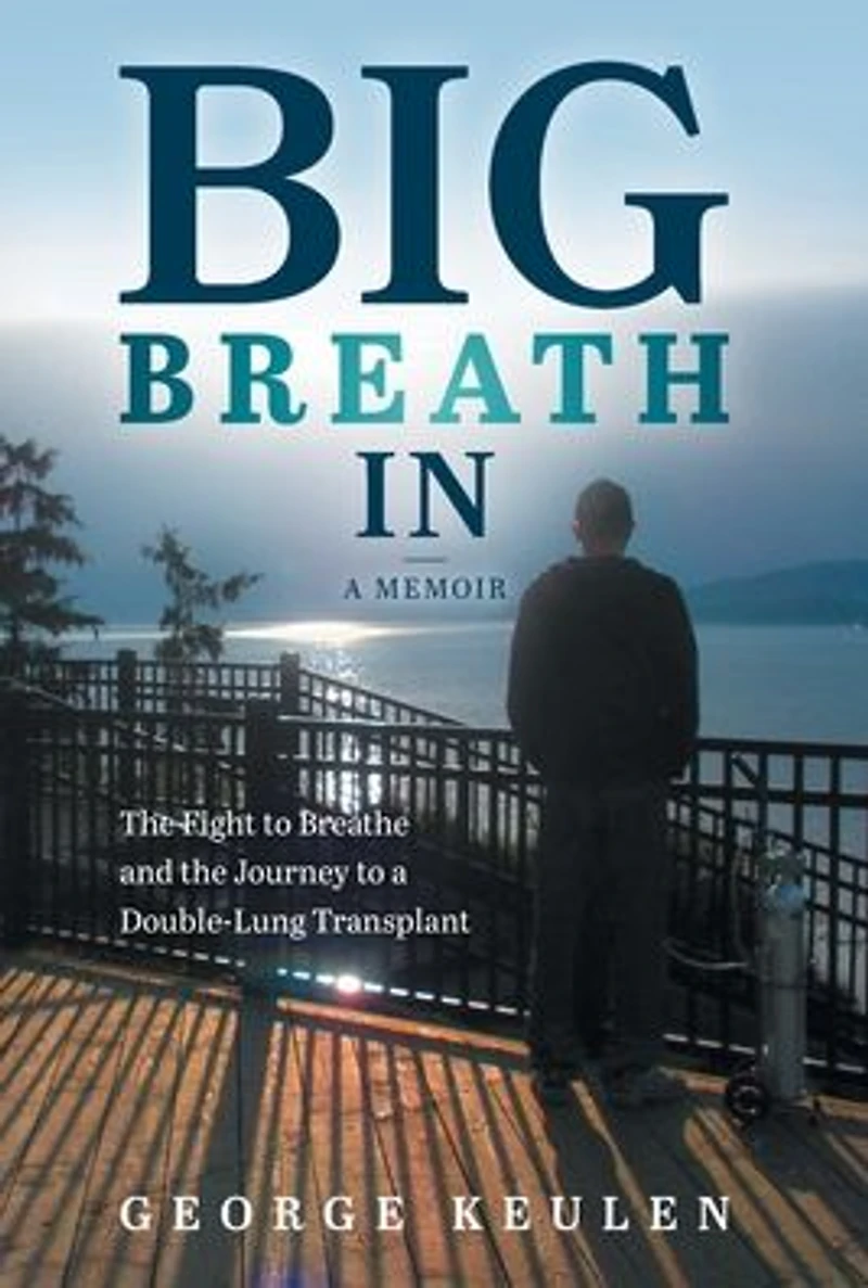 Big Breath In: the Fight to Breathe and Journey a Double-Lung Transplant