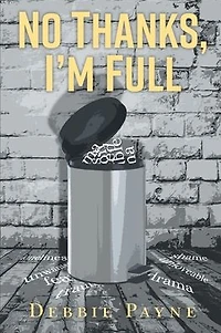 No Thanks, I'm Full: Breaking Through Dysfunction and Finding Unconditional Love Along the Way
